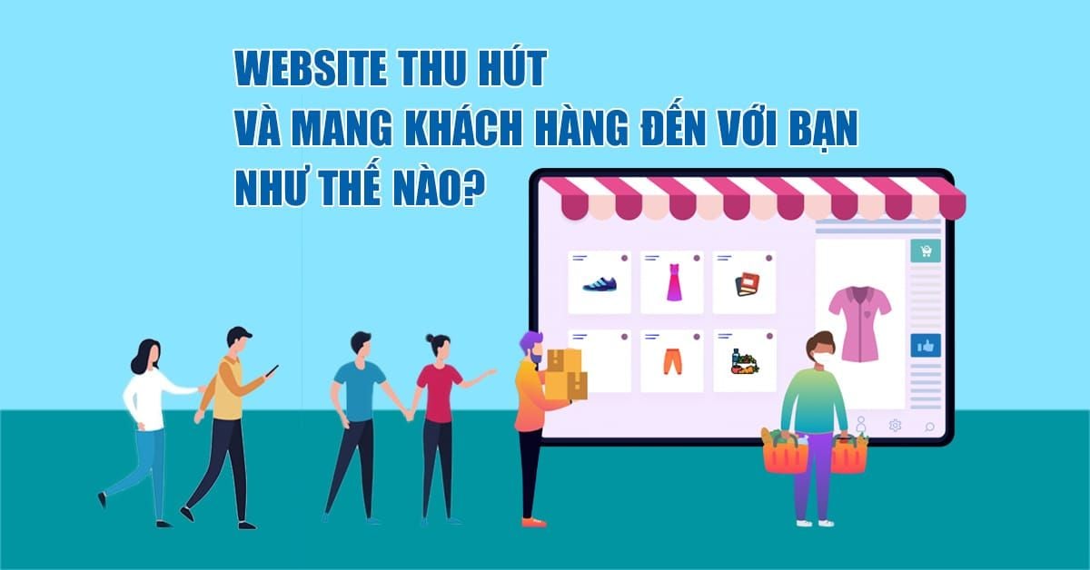 Website thu hút và mang khách hàng đến với bạn như thế nào?